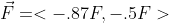 \vec{F}=<-.87F,-.5F>